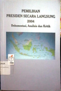 Pemilihan presiden secara langsung 2004 : dokumentasi, analisis dan kritik