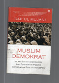 Muslim Demokrat : Islam, Budaya Demokrat dan Partisipasi Politik di Indonesia Pasca-Orde Baru