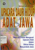 Upacara Daur Hidup Adat Jawa : Memuat Uraian Mengenai Upacara Adat dalam Siklus Hidup Masyarakat Jawa