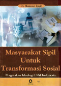 Masyarakat sipil untuk transformasi sosial : pergolakan ideologi LSM Indonesia /