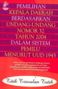 Pemilihan Kepala Daerah Berdasarkan Undang-Undang Nomor 32 Tahun 2004 Dalam Sistem Pemilu Menurut UUD 1945