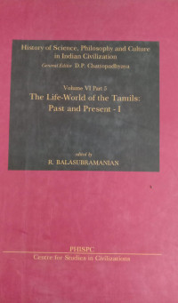 History of Science, Philosophy and Culture in Indian Civilization : Volume VI Part 5 The Life-World Of The Tamils: Past And Present - I