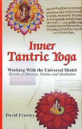 Inner Tantric Yoga : working with the universal shakti : secrets of mantras, deities and meditation