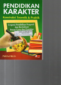 Pendidikan Karakter: Konstruksi Teoritik & Praktik