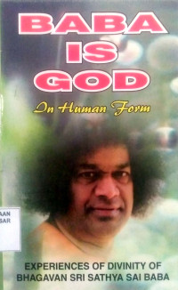 Baba is God in Human Form : Unique experiences of divinity of Bhagavan Sri Sathya Sai Baba