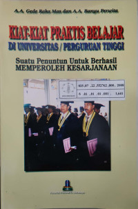 Kiat - kiat praktis belajar di Univesitas / Perguruan tinggi : suatu penuntun untuk berhasil memperoleh kesarjanaan