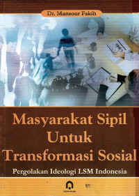 Masyarakat sipil untuk transformasi sosial : pergolakan ideologi LSM Indonesia /